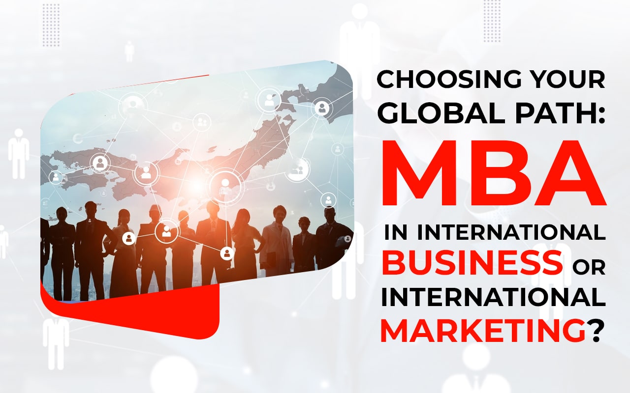 Choosing Your Global Path MBA in International Business or International Marketing-min MBA